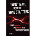 The Ultimate Book of Song Starters: 501 Powerful and Creative Ideas for Writing New Songs