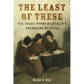 The Least of These: The Dark Story of Dublin's Foundling Hospital