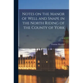 Notes on the Manor of Well and Snape in the North Riding of the County of York; c.1