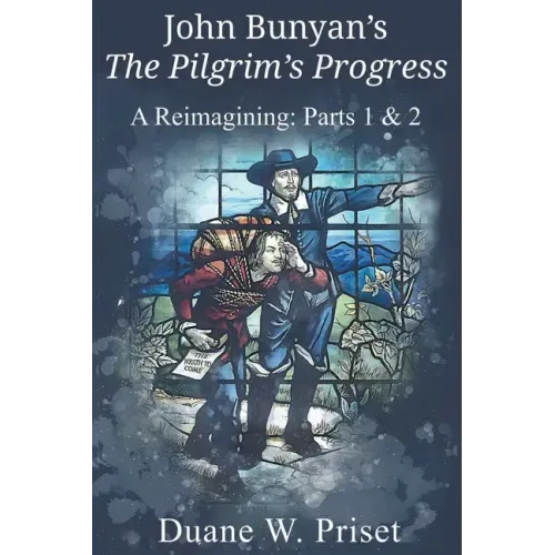 John Bunyan's The Pilgrim's Progress: A Reimagining: Parts 1 & 2