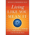 Living Like You Mean It: Use the Wisdom and Power of Your Emotions to Get the Life You Really Want