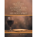 The Holydays of God, in Christ Jesus of Nazareth, with His Holy Spirit