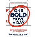 One Bold Move a Day: Meaningful Actions Women Can Take to Fulfill Their Leadership and Career Potential