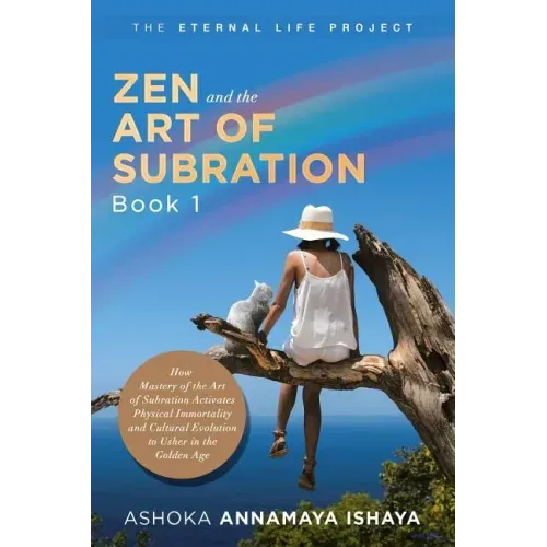 Zen and the Art of Subration: How Mastery of the Art of Subration Activates Physical Immortality and Cultural Evolution to Usher in the Golden Age