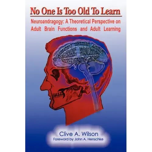 No One Is Too Old To Learn: Neuroandragogy: A Theoretical Perspective on Adult Brain Functions and Adult Learning
