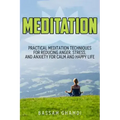 Meditation: Practical Meditation Techniques for Reducing Anger, Stress, and Anxi: (Yoga, Mindfullness, Meditation for Beginners, .