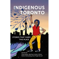 Indigenous Toronto: Stories That Carry This Place