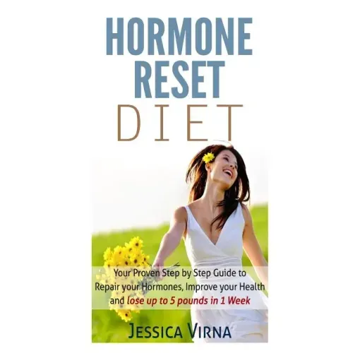 Hormone Reset Diet: Proven Step By Step Guide To Cure Your Hormones, Balance Your Health, And Secrets for Weight Loss up to 5Lbs in 1 Week