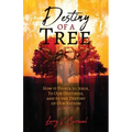 Destiny of a Tree: How It Points to Jesus, To Our Destinies, and to the Destiny of Our Nation!