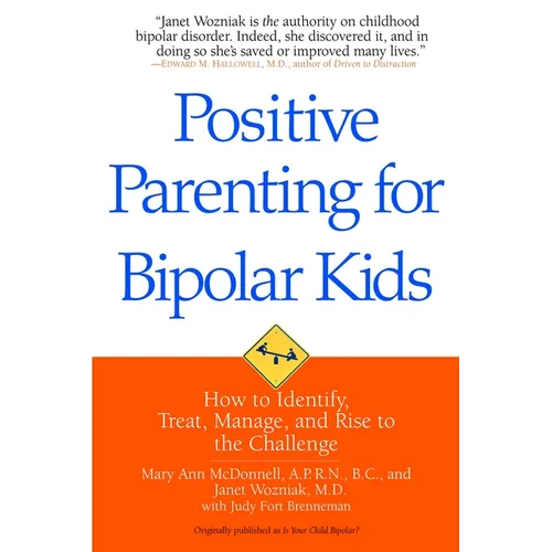 Positive Parenting for Bipolar Kids: How to Identify, Treat, Manage, and Rise to the Challenge