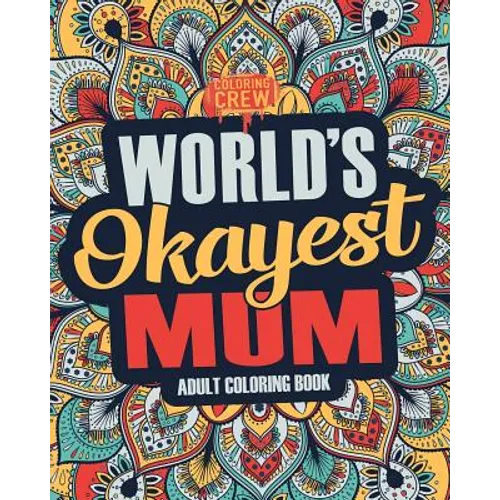 Worlds Okayest Mum: A Snarky, Irreverent & Funny Mum Coloring Book for Adults