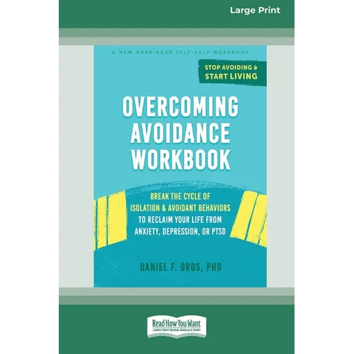 Overcoming Avoidance Workbook: Break the Cycle of Isolation and Avoidant Behaviors to Reclaim Your Life from Anxiety, Depression, or PTSD [Large Print