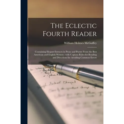The Eclectic Fourth Reader: Containing Elegant Extracts in Prose and Poetry From the Best American and English Writers: With Copious Rules for Rea