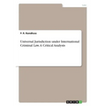 Universal Jurisdiction under International Criminal Law. A Critical Analysis