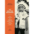 It's Only The Beginning: The Memoirs Of Lakota Warrior Thehiya Kte From Wounded Knee