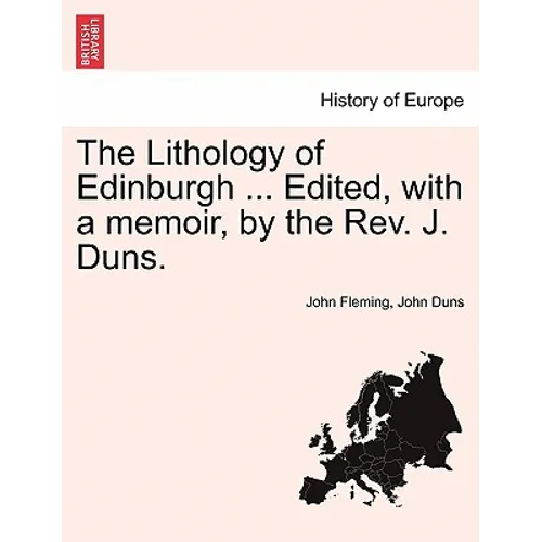The Lithology of Edinburgh ... Edited, with a Memoir, by the REV. J. Duns.