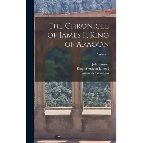 The Chronicle of James I., King of Aragon; Volume 1
