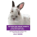 Netherland Dwarf Rabbits: Netherland Dwarf Rabbit Breeding, Buying, Care, Cost, Keeping, Health, Supplies, Food, Rescue and More Included! The U