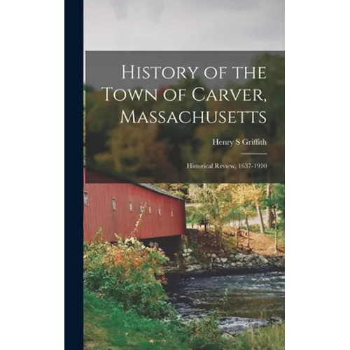History of the Town of Carver, Massachusetts: Historical Review, 1637-1910