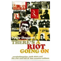 There's a Riot Going on: Revolutionaries, Rock Stars, and the Rise and Fall of '60s Counter-Culture