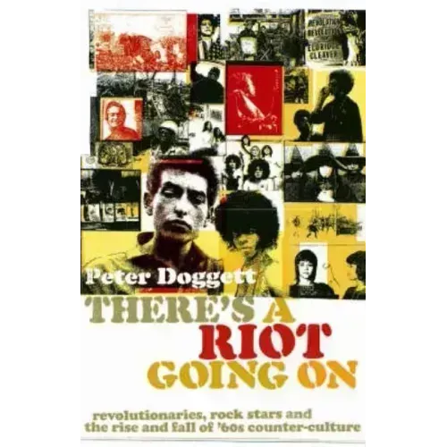 There's a Riot Going on: Revolutionaries, Rock Stars, and the Rise and Fall of '60s Counter-Culture