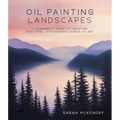 Oil Painting Landscapes: A Beginner's Guide to Creating Beautiful, Atmospheric Works of Art