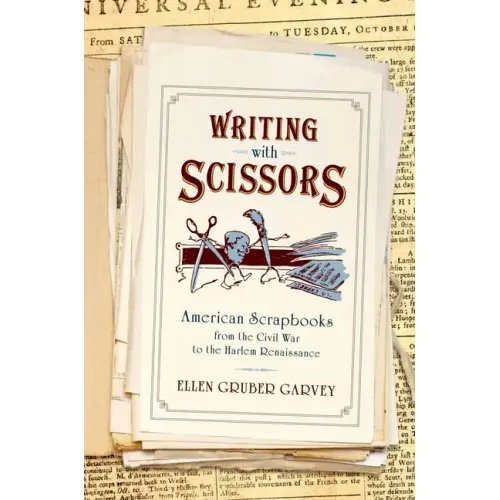 Writing with Scissors: American Scrapbooks from the Civil War to the Harlem Renaissance