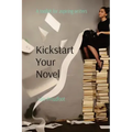 Kickstart Your Novel: A toolkit for aspiring writers