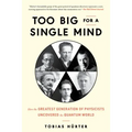 Too Big for a Single Mind: How the Greatest Generation of Physicists Uncovered the Quantum World