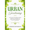 Urban Gardening: How To Set Up The Perfect Indoor Gardening Environment To Grow Luscious and Healthy Plants - Hydroponics