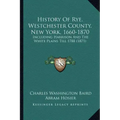 History Of Rye, Westchester County, New York, 1660-1870: Including Harrison And The White Plains Till 1788 (1871)