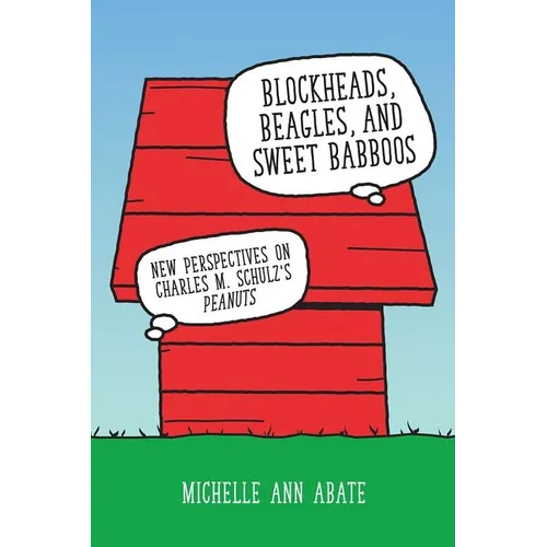 Blockheads, Beagles, and Sweet Babboos: New Perspectives on Charles M. Schulz's Peanuts (Hardback)