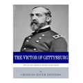 The Victor of Gettysburg: The Life and Career of General George Meade