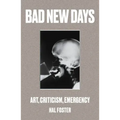 Bad New Days: Art, Criticism, Emergency