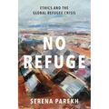 No Refuge: Ethics and the Global Refugee Crisis