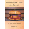 Salmon Patties, Cakes and Burgers: 25 Best Fish Patty Recipes