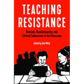Teaching Resistance: Radicals, Revolutionaries, and Cultural Subversives in the Classroom