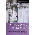 A Holy Week Every Week: Weekday Meditations by St. John Eudes