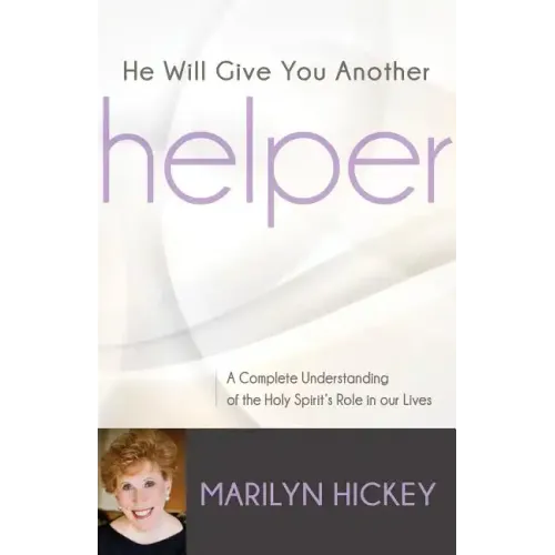 He Will Give You Another Helper: A Complete Understanding of the Holy Spirit's Role in Our Lives