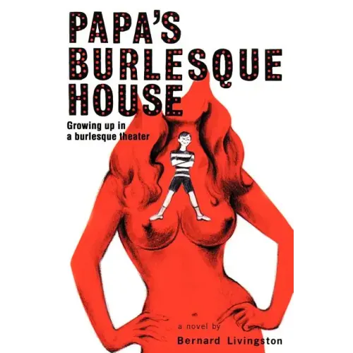 Papa's Burlesque House: Growing Up in a Burlesque Theater