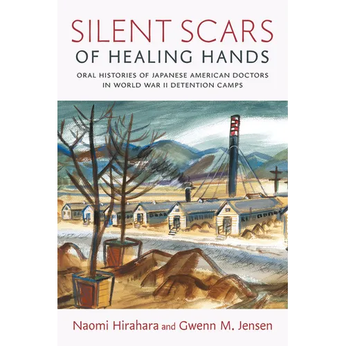 Silent Scars of Healing Hands: Oral Histories of Japanese American Doctors in World War II Detention Camps - Paperback