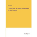 A Critical Greek and English Concordance of the New Testament