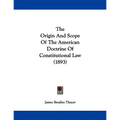 The Origin And Scope Of The American Doctrine Of Constitutional Law (1893)