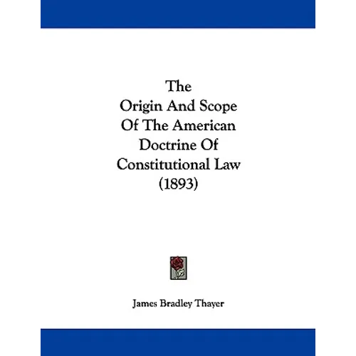 The Origin And Scope Of The American Doctrine Of Constitutional Law (1893)
