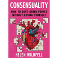 Consensuality: How to Love Other People Without Losing Yourself