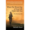 When the Worst Day of Your Life Didn't Kill You: The Morning After