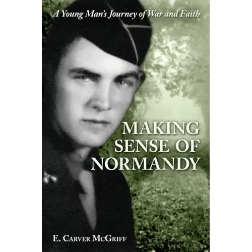 Making Sense of Normandy: A Young Man's Journey of Faith and War