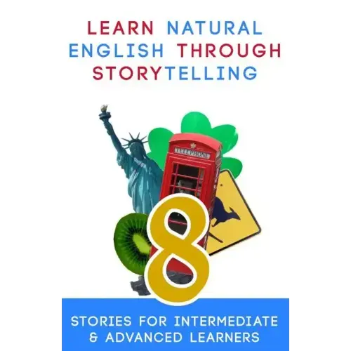 Learn Natural English Through Storytelling: 8 Stories for Intermediate & Advanced Learners