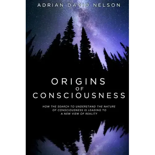 Origins of Consciousness: How the Search to Understand the Nature of Consciousness is Leading to a New View of Reality