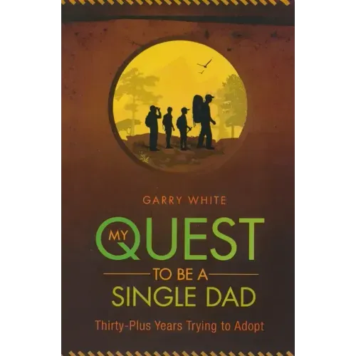 My Quest to Be A Single Dad: Thirty-Plus Years trying to Adopt